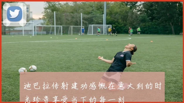 迪巴拉传射建功感慨在意大利的时光珍贵享受当下的每一刻