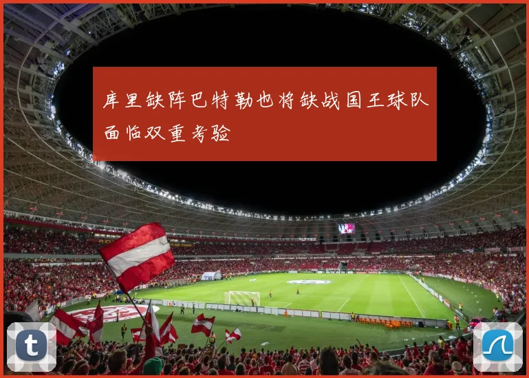 库里缺阵巴特勒也将缺战国王球队面临双重考验