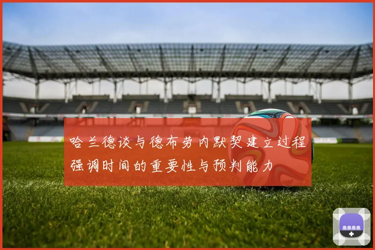 哈兰德谈与德布劳内默契建立过程强调时间的重要性与预判能力