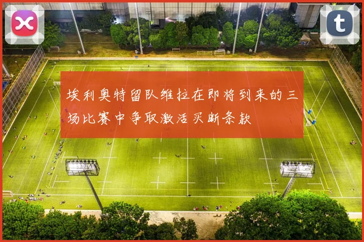 埃利奥特留队维拉在即将到来的三场比赛中争取激活买断条款