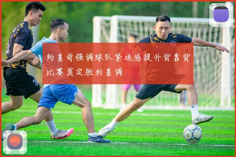 约基奇强调球队紧迫感提升背靠背比赛奠定胜利基调
